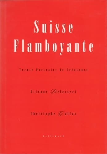 Suisse flamboyante : Trente portraits de créateurs - Christophe Gallaz