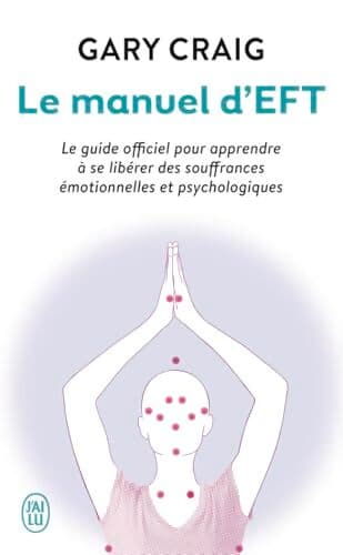 Le manuel d'EFT : Le guide officiel pour apprendre à se libérer des souffrances émotionnelles et psychologiques